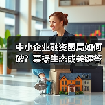 中小企业融资困局如何破?票据生态成关键答案(图2) 中小企业融资困局如何破?票据生态成关键答案(图2)
