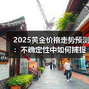 2025黄金价格走势预测：不确定性中如何