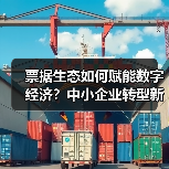 票据生态如何赋能数字经济？中小企业转型新路径解析(图3)