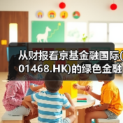 从财报看京基金融国际(01468.HK)的绿色金融战略蓝图(图4) 从财报看京基金融国际(01468.HK)的绿色金融战略蓝图(图4)