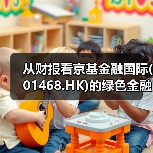 从财报看京基金融国际(01468.HK)的绿色金融战略蓝图(图1) 从财报看京基金融国际(01468.HK)的绿色金融战略蓝图(图1)