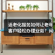 适老化服务如何让老年客户轻松办理业务？闽侯支公司温情服务显担当(图3)