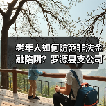 老年人如何防范非法金融陷阱？罗源县支公司暖心宣传守护钱袋子(图3)