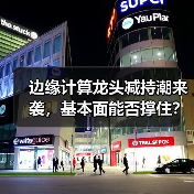 边缘计算龙头减持潮来袭，基本面能否撑住？(图3)