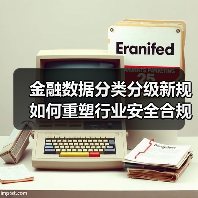 金融数据分类分级指南新规将如何重塑行业格局？-云溯流欧品启易商贸资讯(图4)