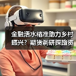 金融活水精准助力乡村振兴？期货调研探路资源经济(图4)