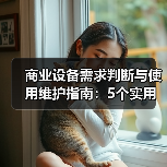 商业设备需求判断与使用维护指南：5个实用方法解决维护难题(图4)