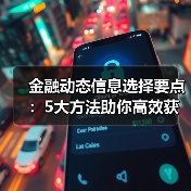 金融动态信息选择要点：5大方法助你高效获取行业知识(图1)