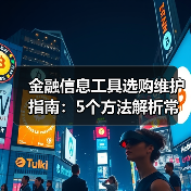 金融信息工具选购维护指南：5个方法解析常见问题(图3)